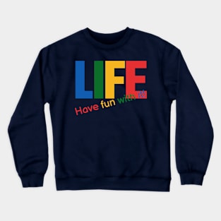 Life - have fun with it! Crewneck Sweatshirt